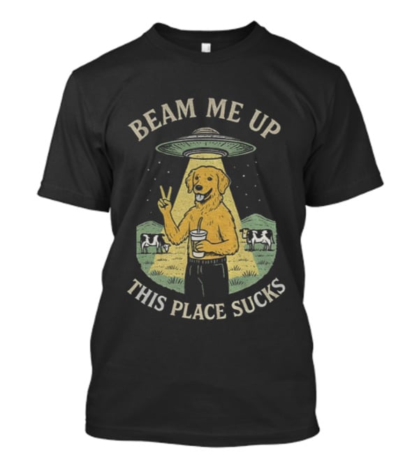 Beam Me Up This Place Sucks Funny Golden Retriever UFO Cows Peace Sign T-Shirt