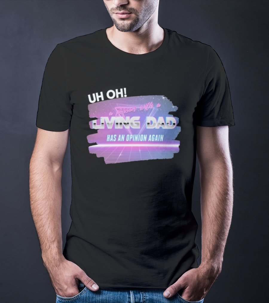 Uh Oh A Person With A Living Dad Has An Opinion Again Retro Vaporwave Style T-Shirt