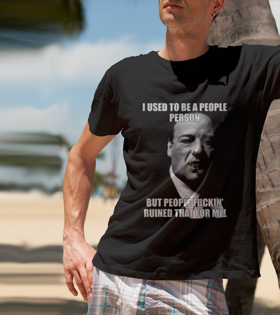 I Used To Be A People Person Tony Soprano But People Ruined That T-Shirt