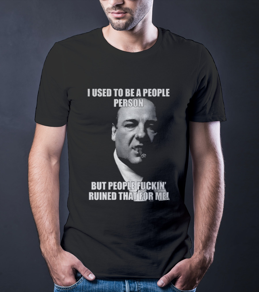 I Used To Be A People Person Tony Soprano But People Ruined That T-Shirt