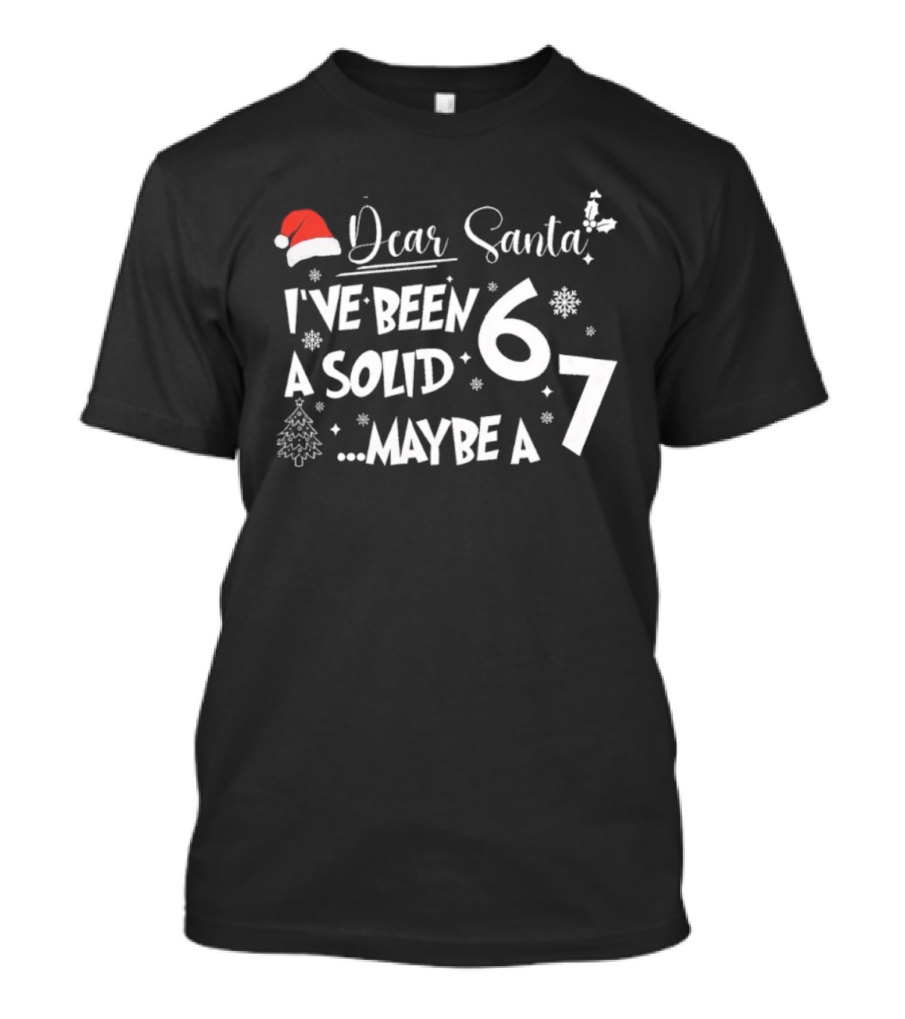Dear Santa I've Been A Solid 6 Maybe A 7 Christmas Santa Hat Snowflakes Tree T-Shirt