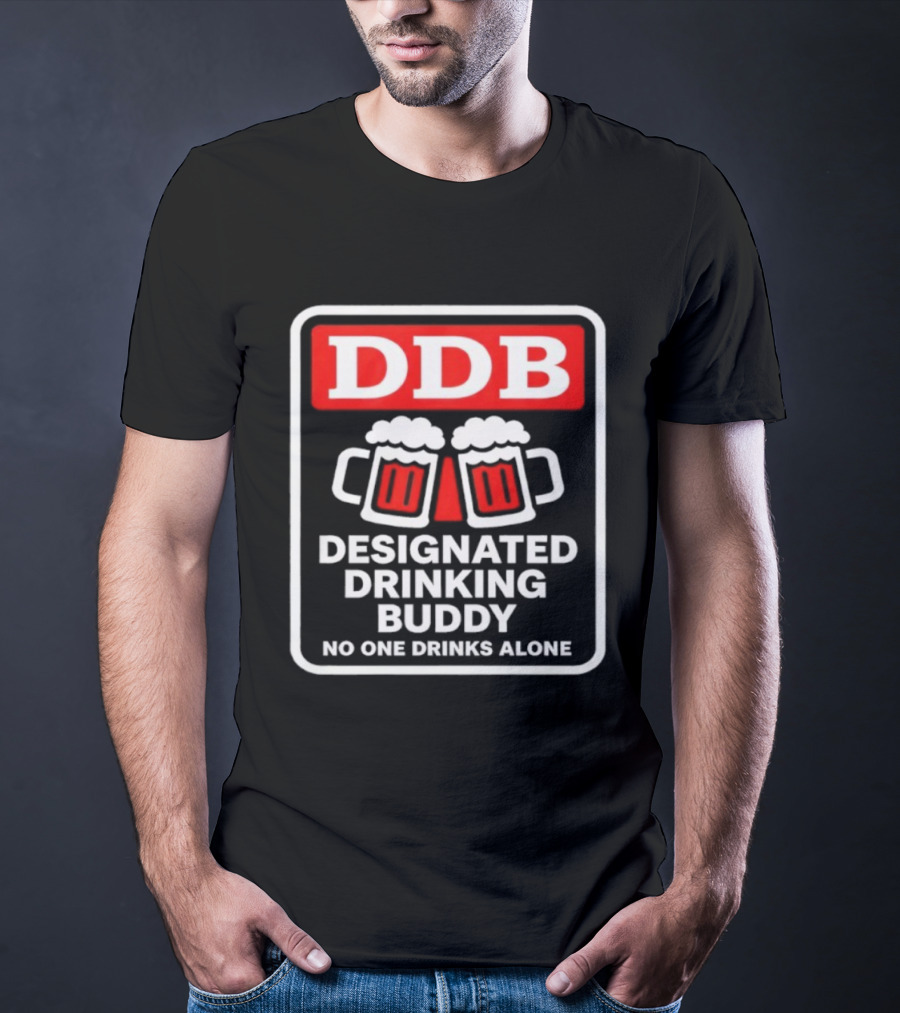 Designated Drinking Buddy No One Drinks Alone DDB Cheers T-Shirt