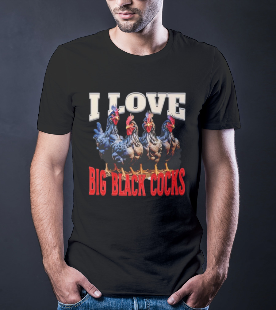 I Love Big Black Cocks Rooster Humor T-Shirt