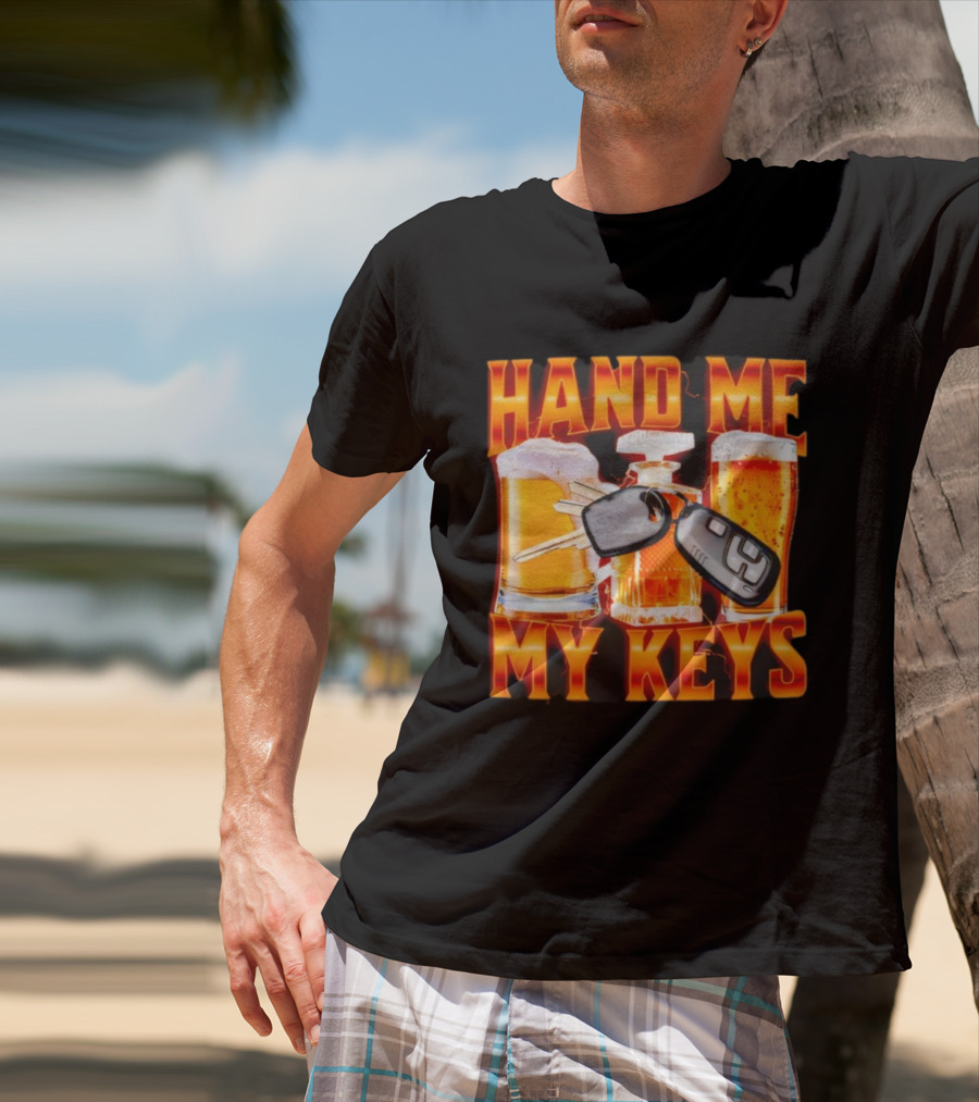 Hand Me My Keys Funny Beer And Car Keys With Liquor Bottles T-Shirt