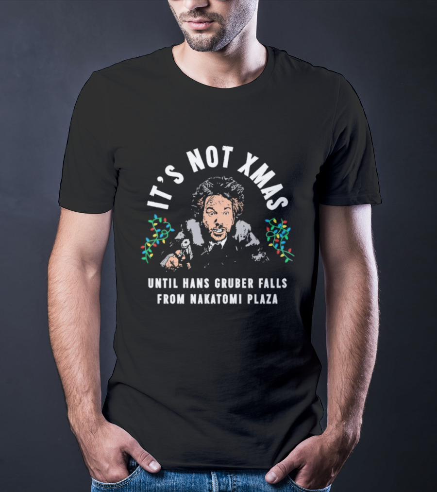 It's Not Xmas Until Hans Gruber Falls From Nakatomi Plaza T-Shirt