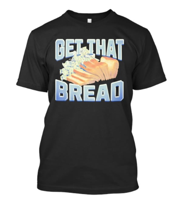 Get That Bread Money Loaf Slices T-Shirt