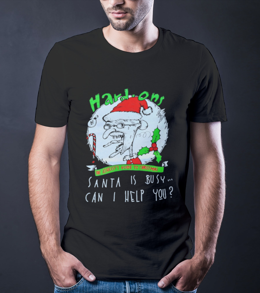 Hardons The Atheist's Guide To Christmas Santa Is Busy Can I Help You T-Shirt