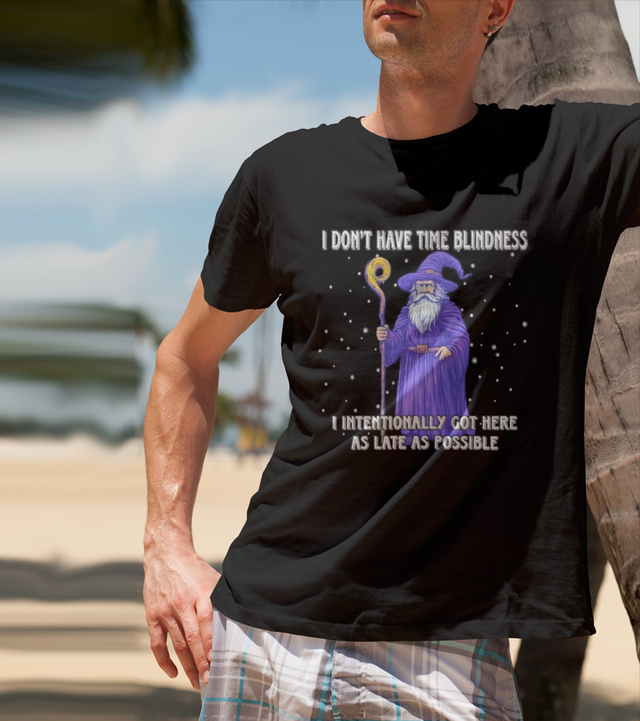 I Don't Have Time Blindness Wizard Intentionally Late Magic Humor T-Shirt