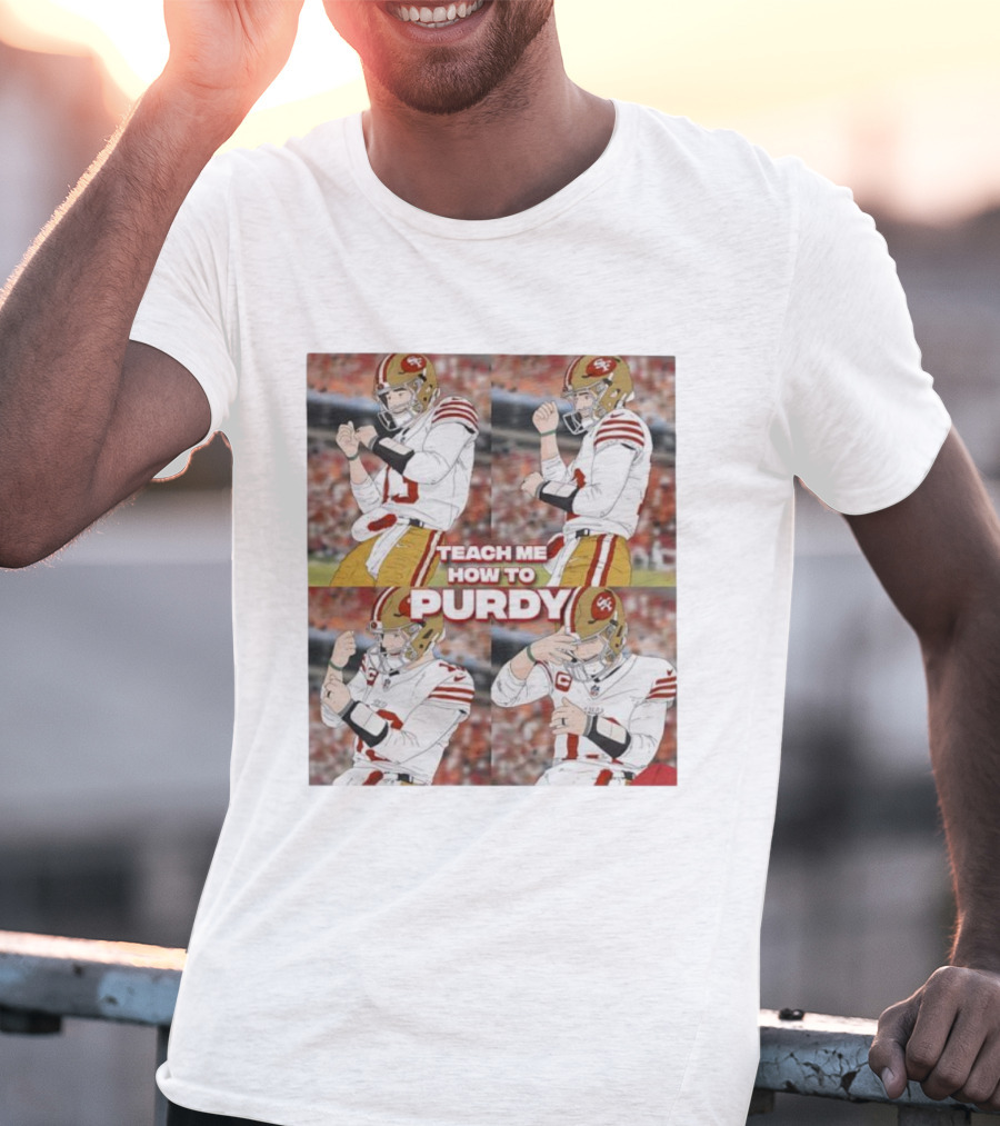 Brock Purdy San Francisco 49ers Teach Me How To Purdy Quarterback Celebration T-Shirt