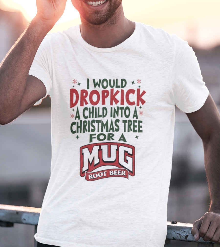 I Would Dropkick A Child Into A Christmas Tree For A Root Beer T-Shirt