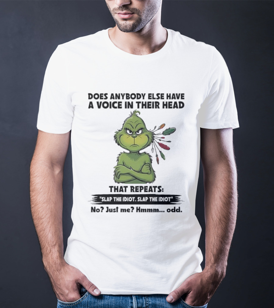 Grinch Voice In Their Head Repeats Slap The Idiot No Just Me Odd T-Shirt