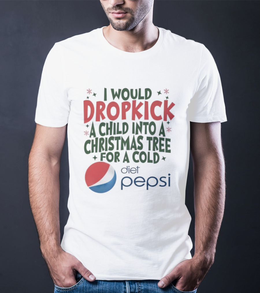 I Would Dropkick A Child Into A Christmas Tree For A Cold Diet Pepsi T-Shirt