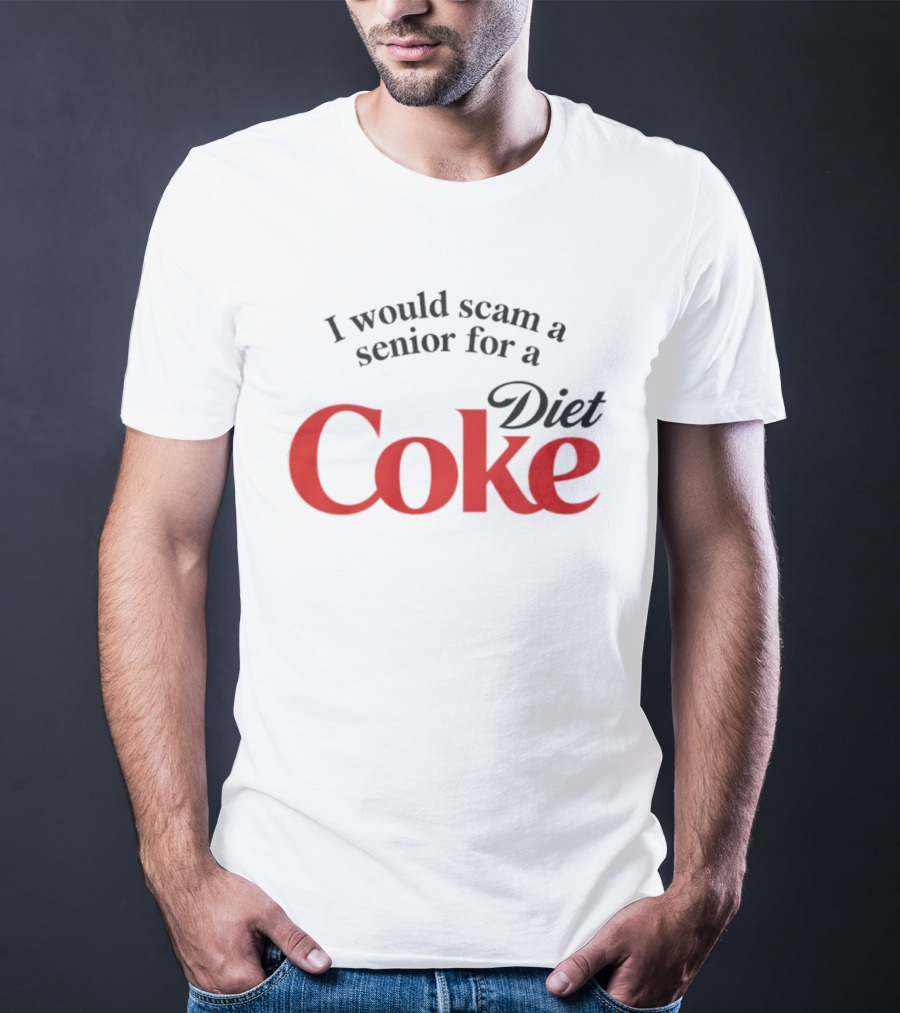 I Would Scam A Senior For Diet Coke T-Shirt