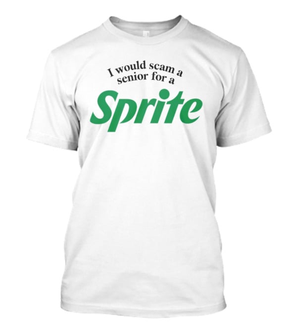 I Would Scam A Senior For A Sprite T-Shirt