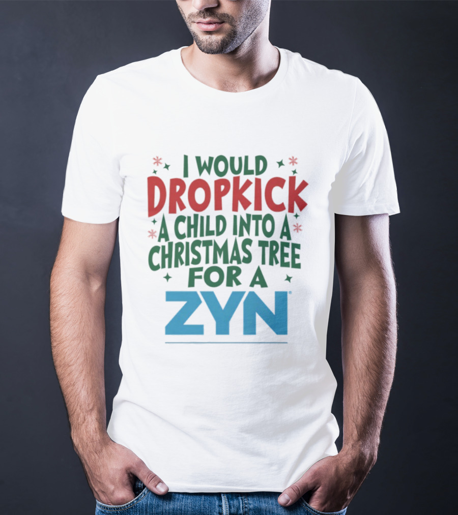 I Would Dropkick A Child Into A Christmas Tree For A Zyn T-Shirt