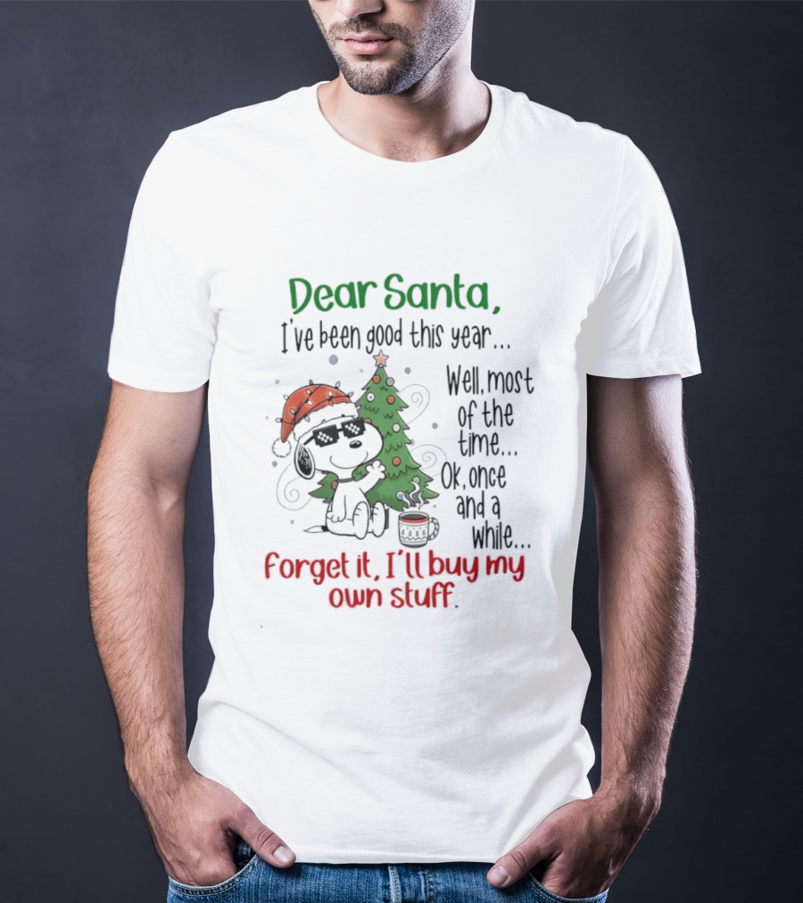 Dear Santa I've Been Good This Year Well Most Of The Time Forget It I'll Buy My Own Stuff T-Shirt