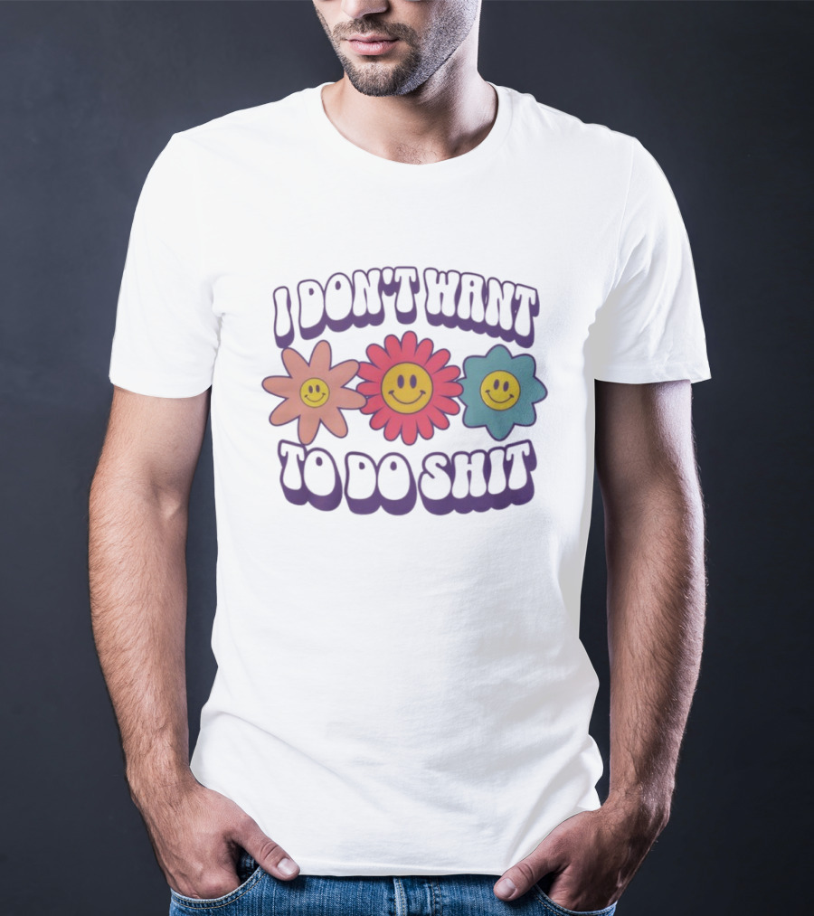 I Don’t Want To Do Shit Smiley Flowers Retro Vibe T-Shirt