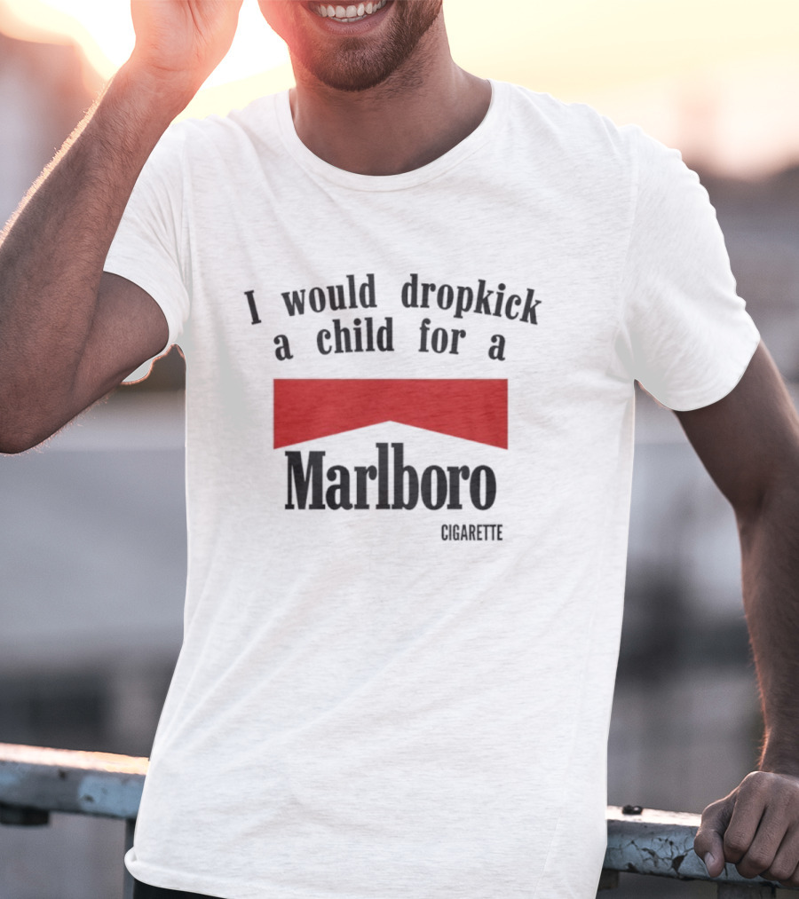 I Would Dropkick A Child For A Marlboro Cigarette T-Shirt