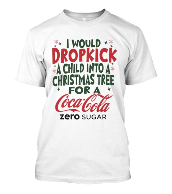 I Would Dropkick A Child Into A Christmas Tree For A Coca-Cola Zero Sugar T-Shirt