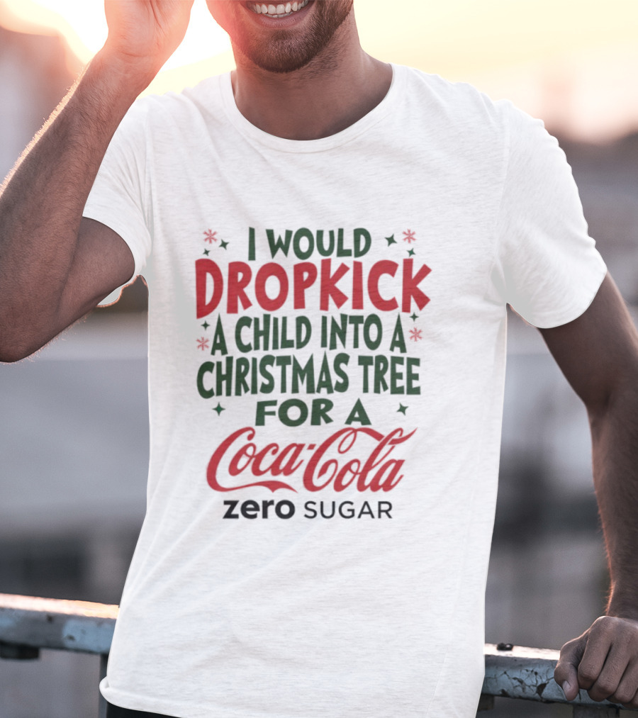 I Would Dropkick A Child Into A Christmas Tree For A Coca-Cola Zero Sugar T-Shirt