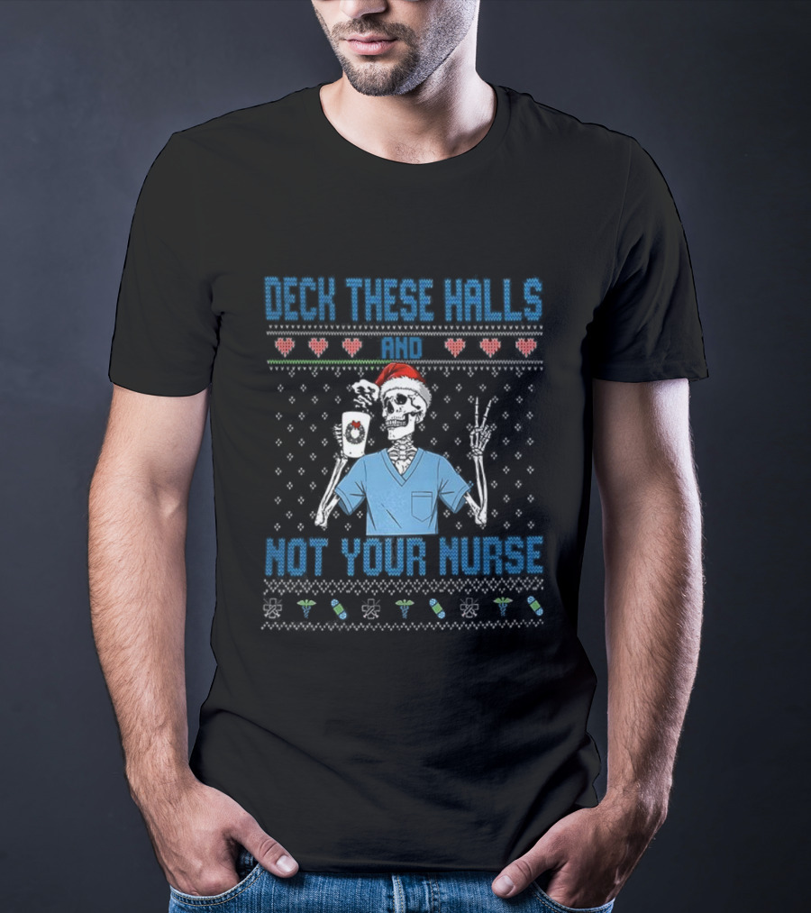Deck These Halls Skeleton Santa Hat Not Your Nurse Ugly Christmas T-Shirt