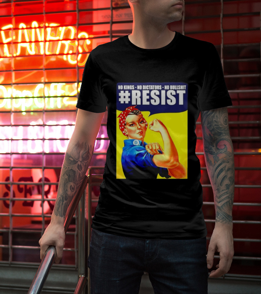 No Kings No Dictators No Bullshit Resist Rosie The Riveter T-Shirt