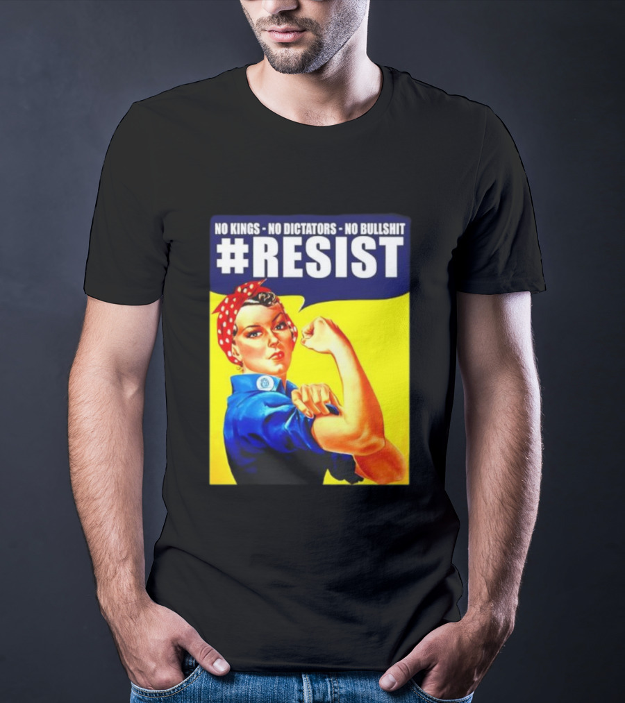 No Kings No Dictators No Bullshit Resist Rosie The Riveter T-Shirt
