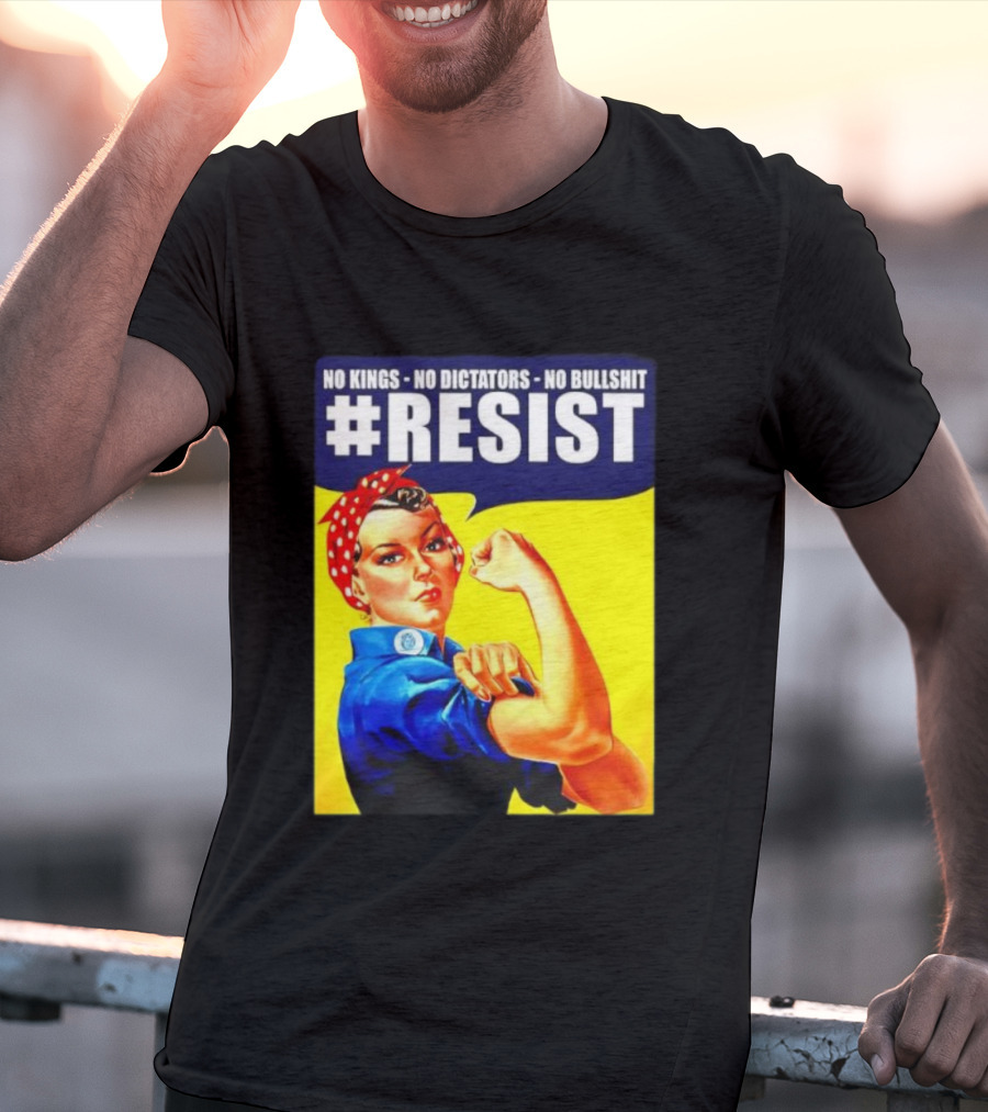 No Kings No Dictators No Bullshit Resist Rosie The Riveter T-Shirt