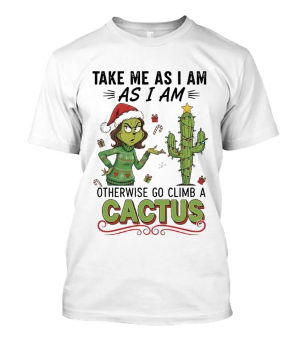 Take Me As I Am Grinch Otherwise Go Climb A Cactus Christmas Humor T-Shirt