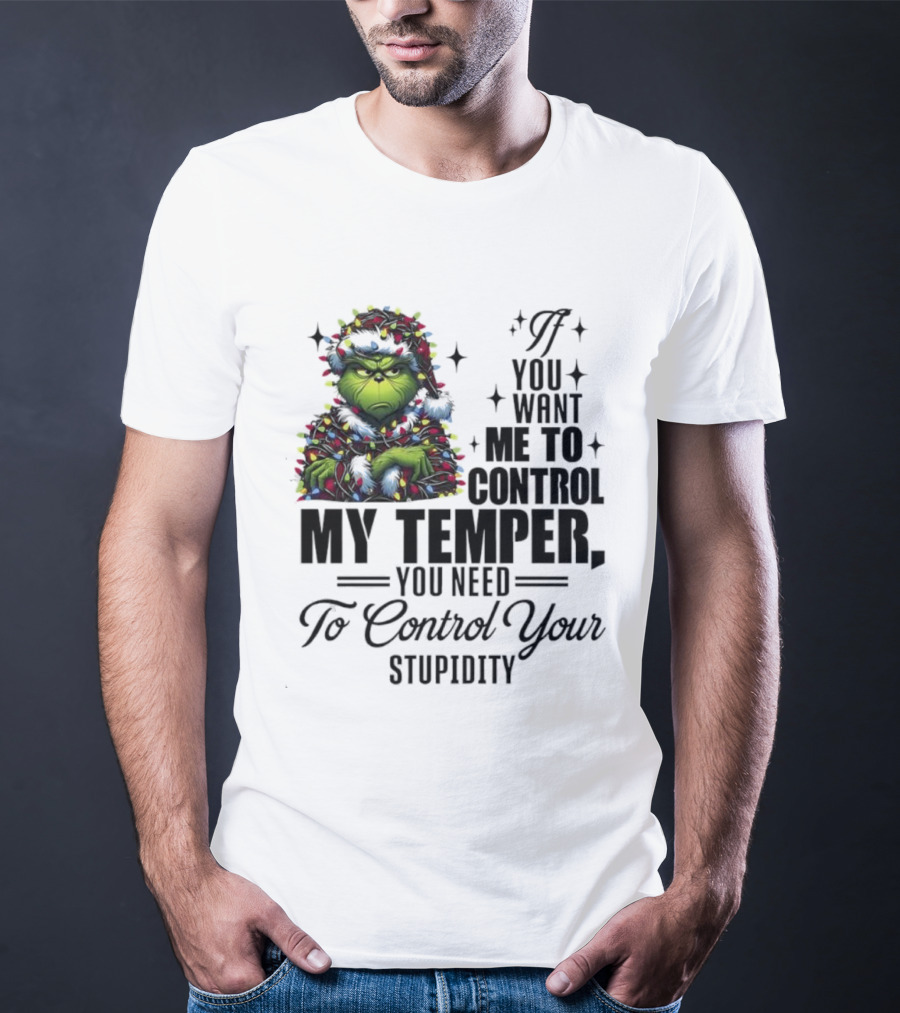 Grinch Christmas Lights If You Want Me To Control My Temper You Need To Control Your Stupidity T-Shirt