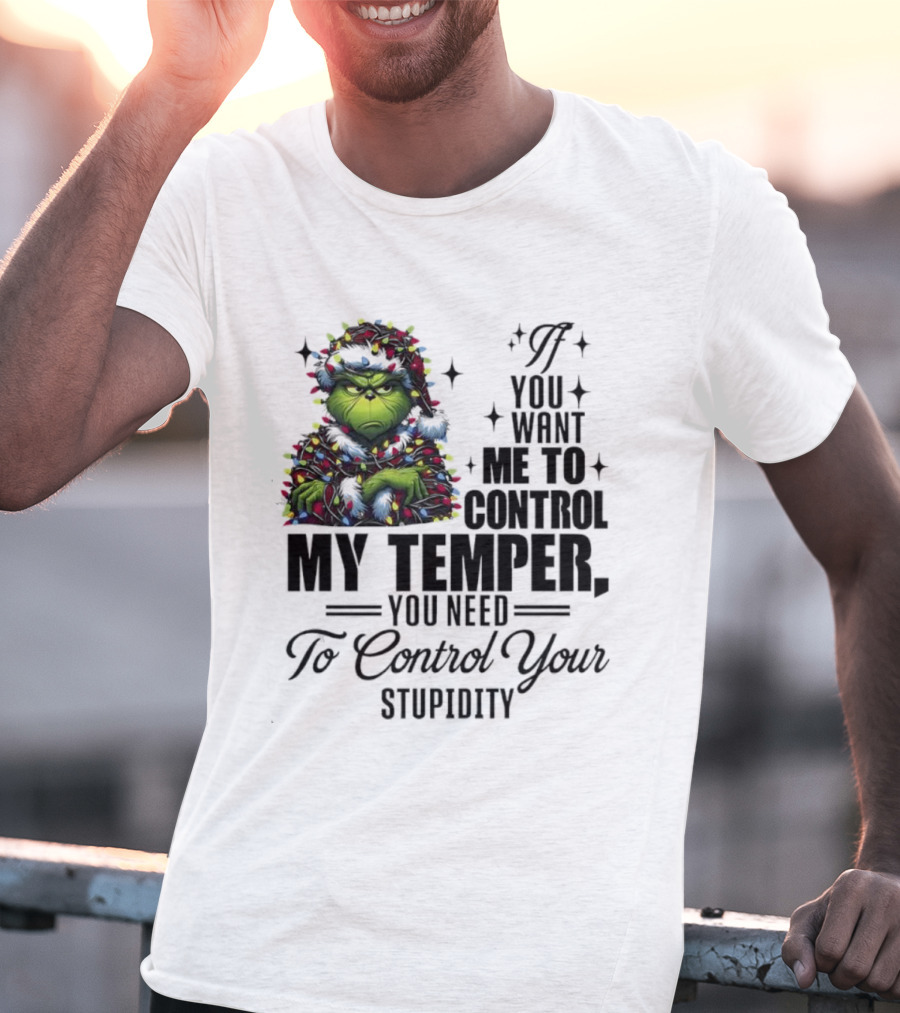 Grinch Christmas Lights If You Want Me To Control My Temper You Need To Control Your Stupidity T-Shirt
