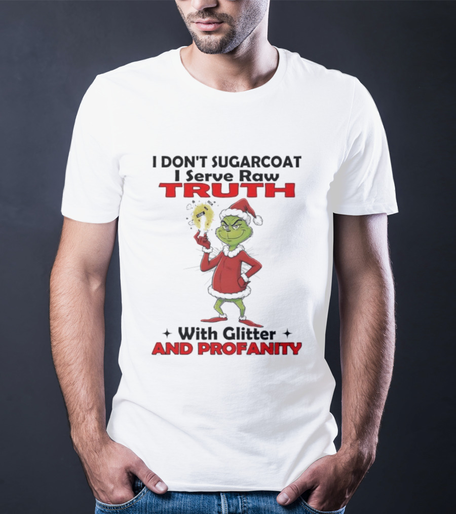 Grinch Santa I Don’t Sugarcoat I Serve Raw Truth With Glitter And Profanity T-Shirt