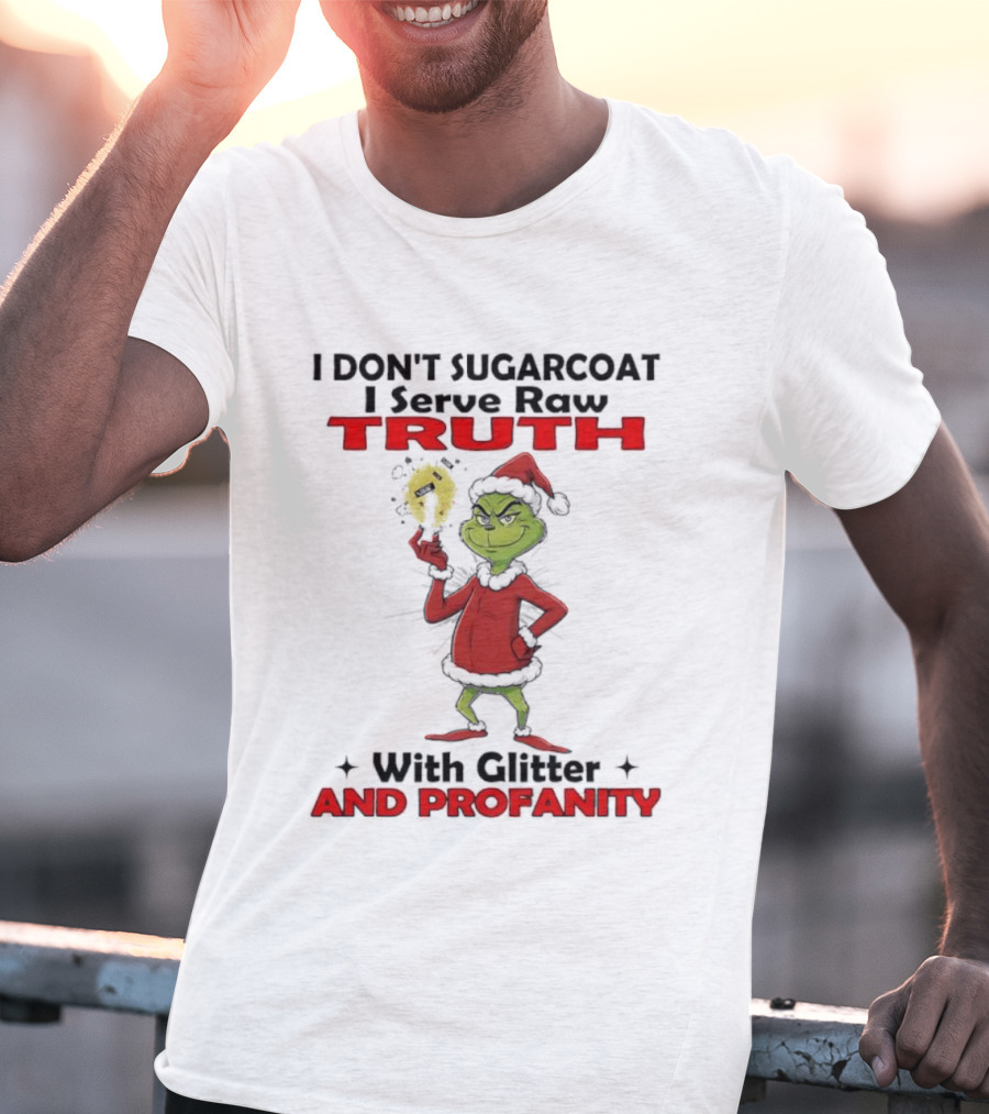 Grinch Santa I Don’t Sugarcoat I Serve Raw Truth With Glitter And Profanity T-Shirt