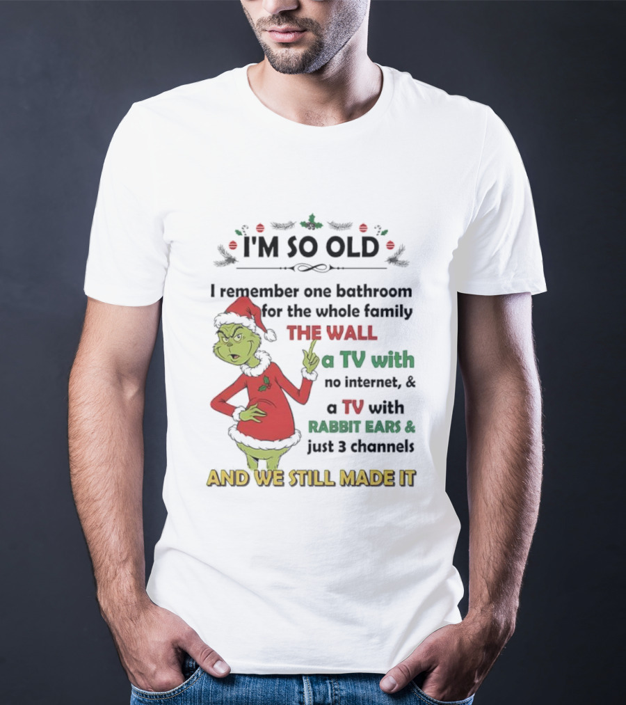 I'm So Old Grinch Santa Remembering One Bathroom Family Wall TV Rabbit Ears No Internet T-Shirt