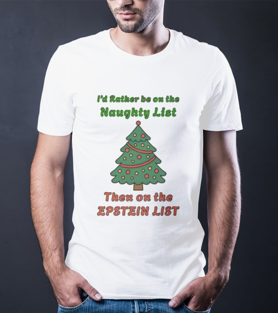 I'd Rather Be On The Naughty List Then On The Epstein List Christmas Tree T-Shirt