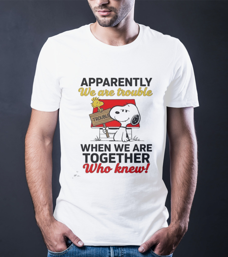 Snoopy Woodstock Together Trouble Who Knew Apparently T-Shirt