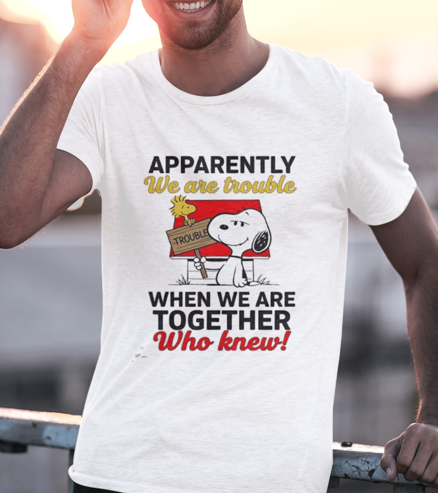 Snoopy Woodstock Together Trouble Who Knew Apparently T-Shirt