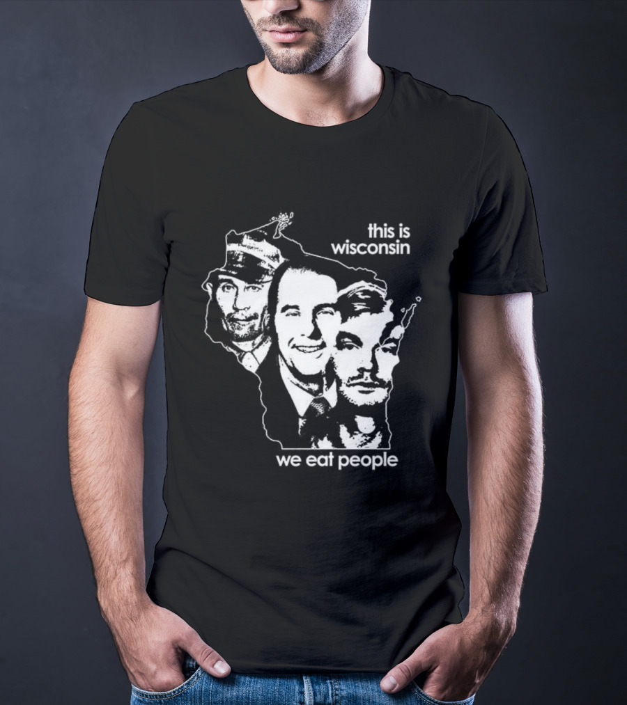 This Is Wisconsin We Eat People Serial Killer Faces T-Shirt