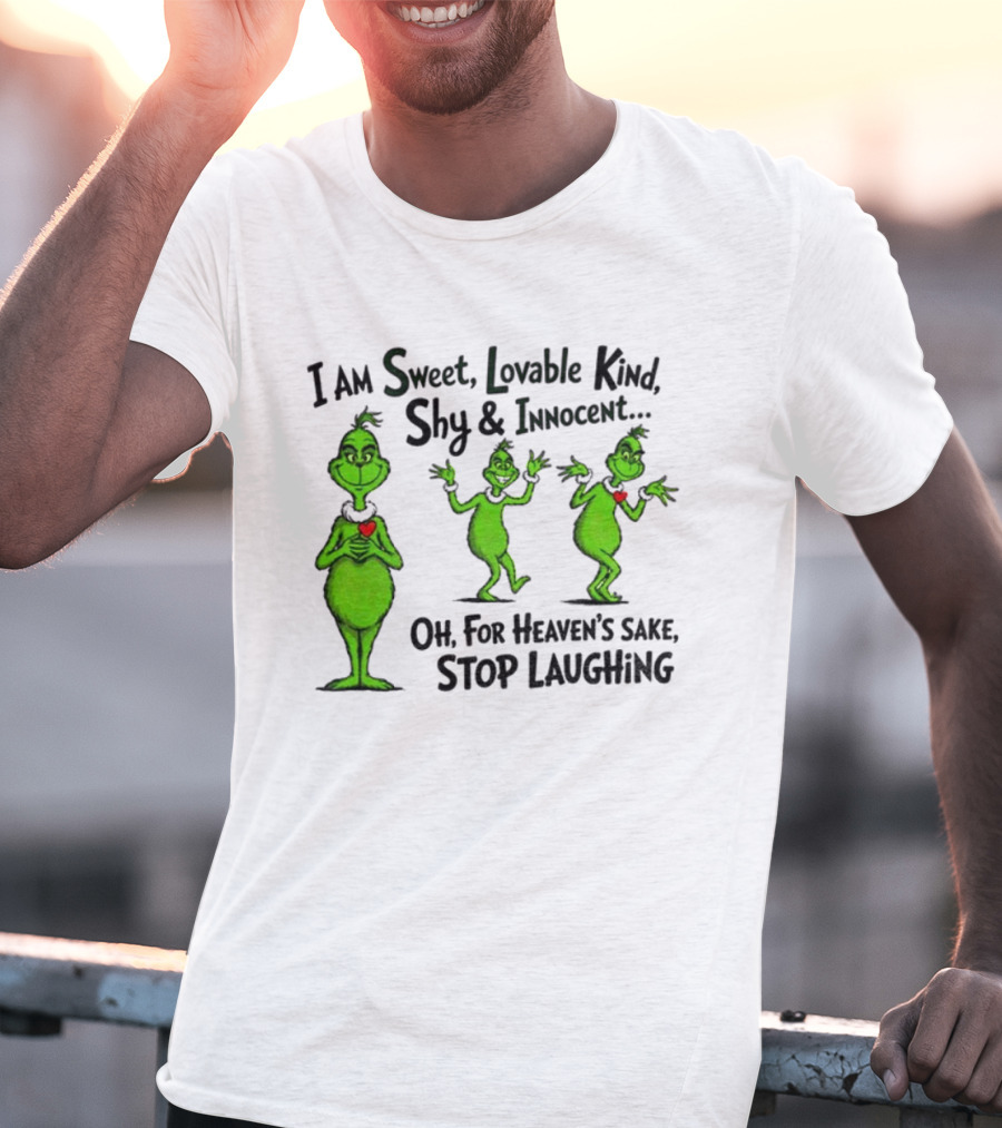 I Am Sweet Lovable Kind Shy Innocent Oh For Heaven's Sake Stop Laughing Grinch Christmas T-Shirt