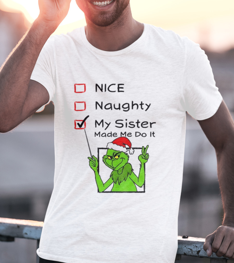 Grinch Santa Hat My Sister Made Me Do It Naughty Christmas T-Shirt