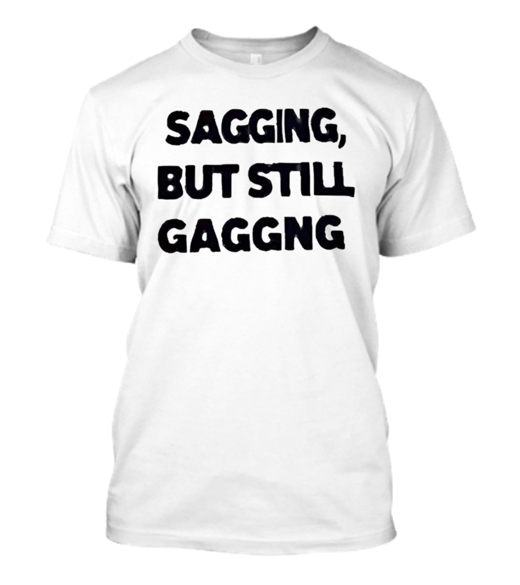 Sagging But Still Gaggng Letter Bold Humor Statement T-Shirt