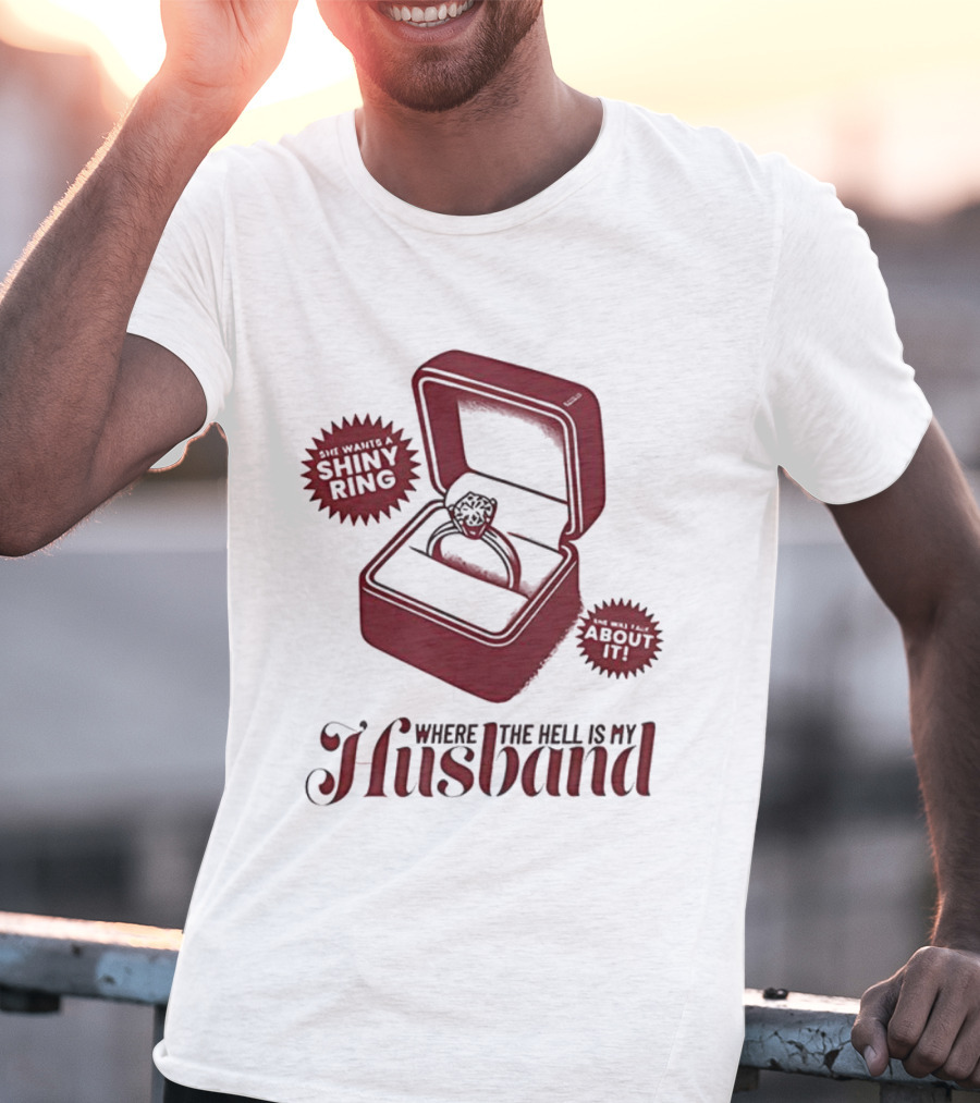 Where The Hell Is My Husband Funny Engagement Shiny Ring Box T-Shirt