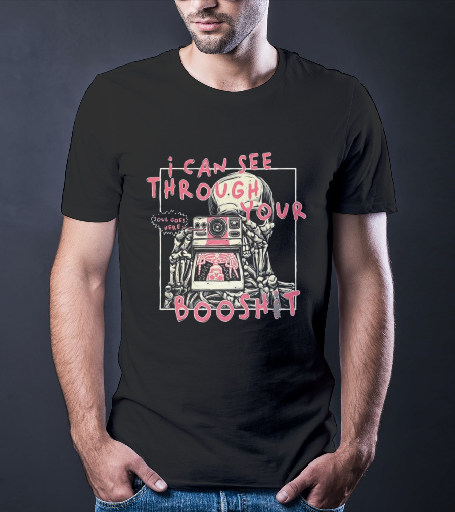 I Can See Through Your Booshit Skeleton Soul Goes Here T-Shirt