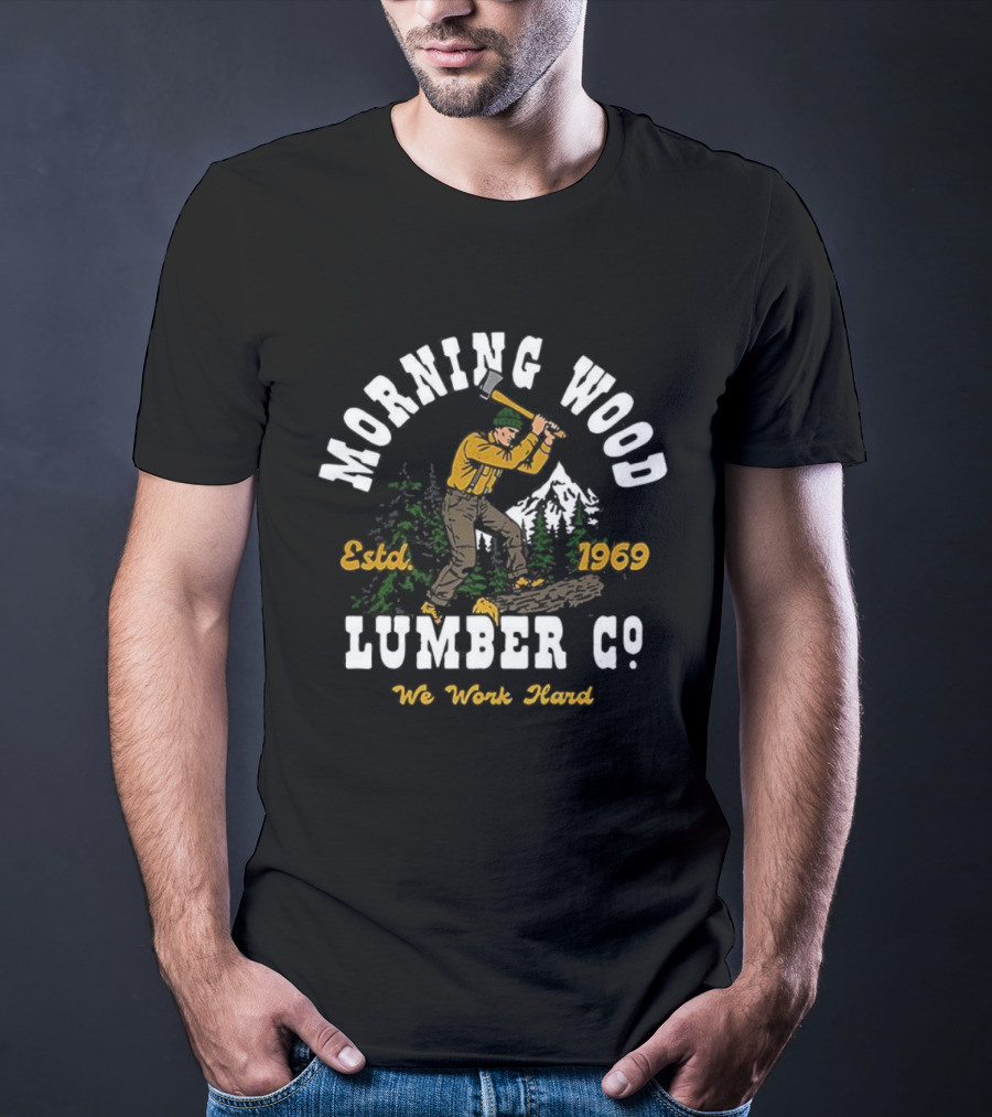 Morning Wood Lumber Co Estd 1969 We Work Hard T-Shirt