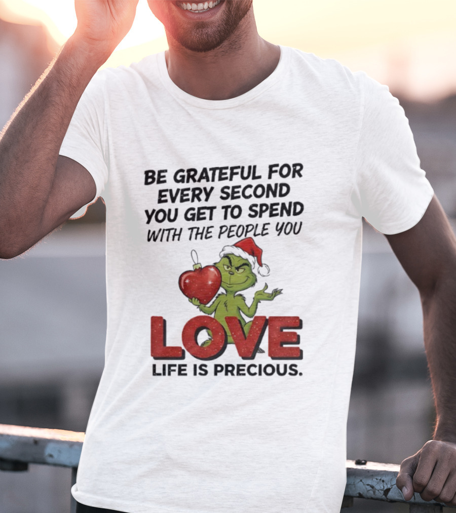 Grinch Be Grateful For Every Second With People You Love Life Is Precious T-Shirt