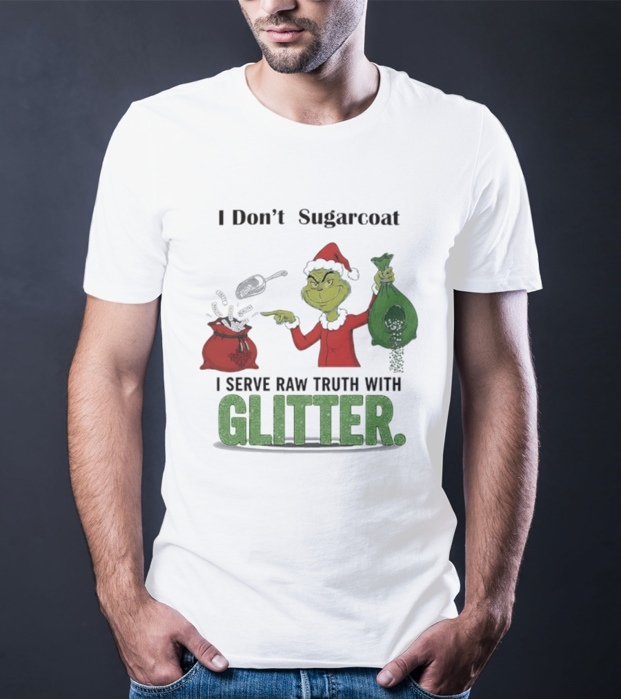 Grinch Santa I Don't Sugarcoat I Serve Raw Truth With Glitter T-Shirt