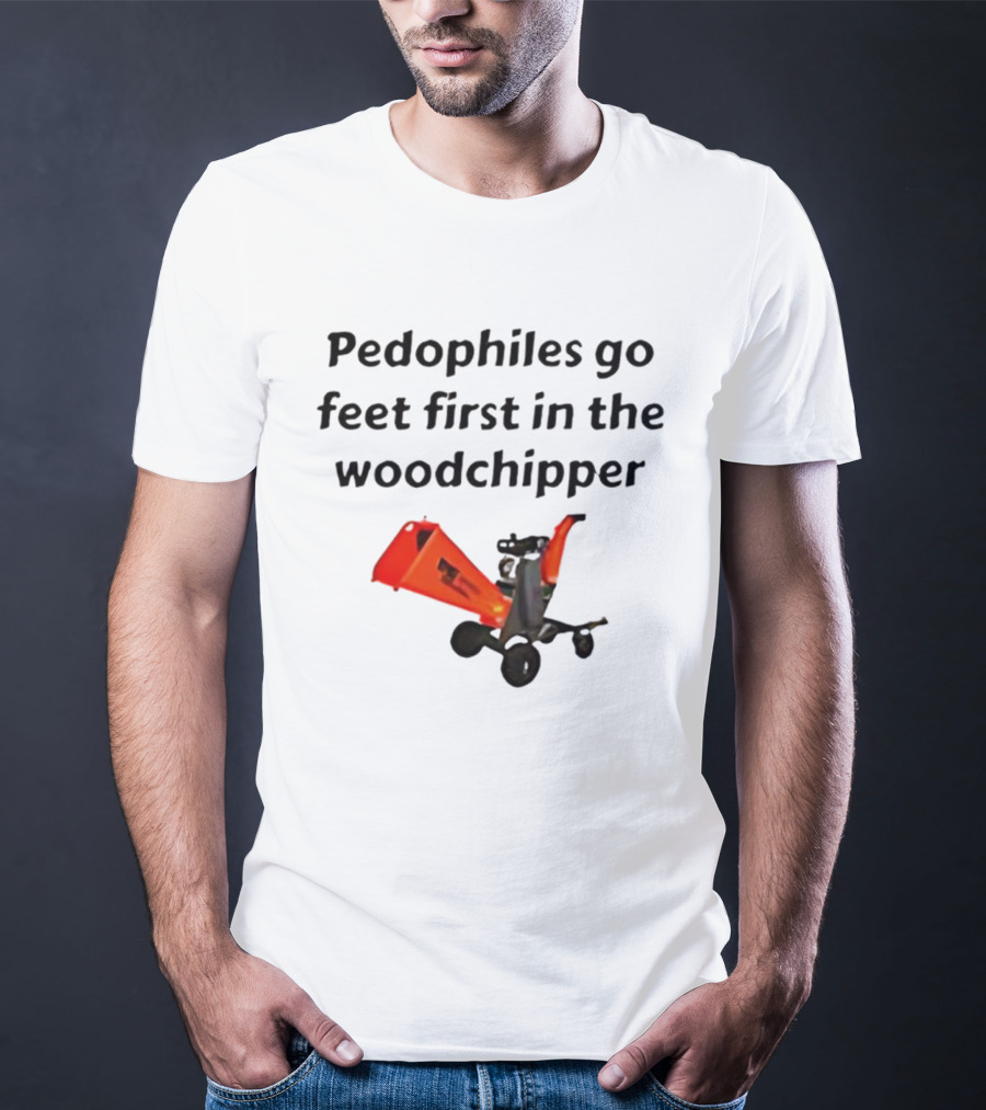 Pedophiles Go Feet First In The The Woodchipper Satirical T-Shirt
