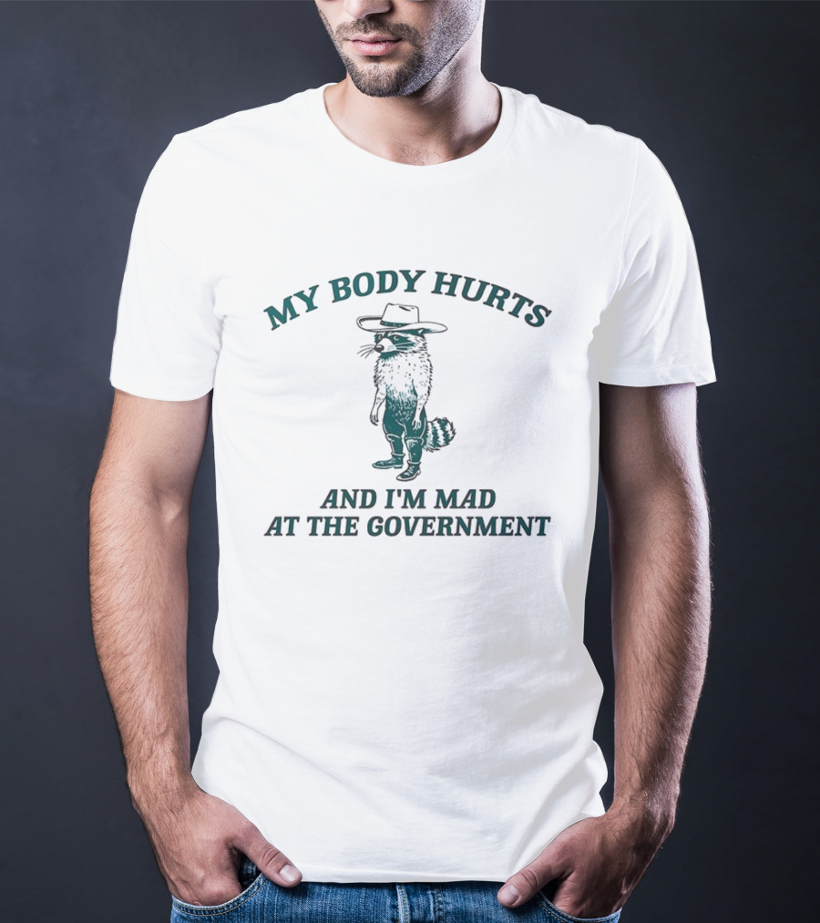 My Body Hurts Racoon And I'm Mad At The Government T-Shirt