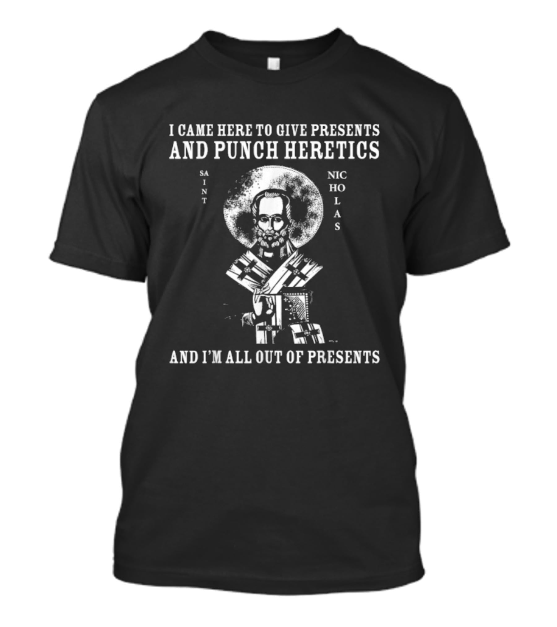 I Came To Give Presents And Punch Heretics St Nicholas I'm All Out Of Presents T-Shirt
