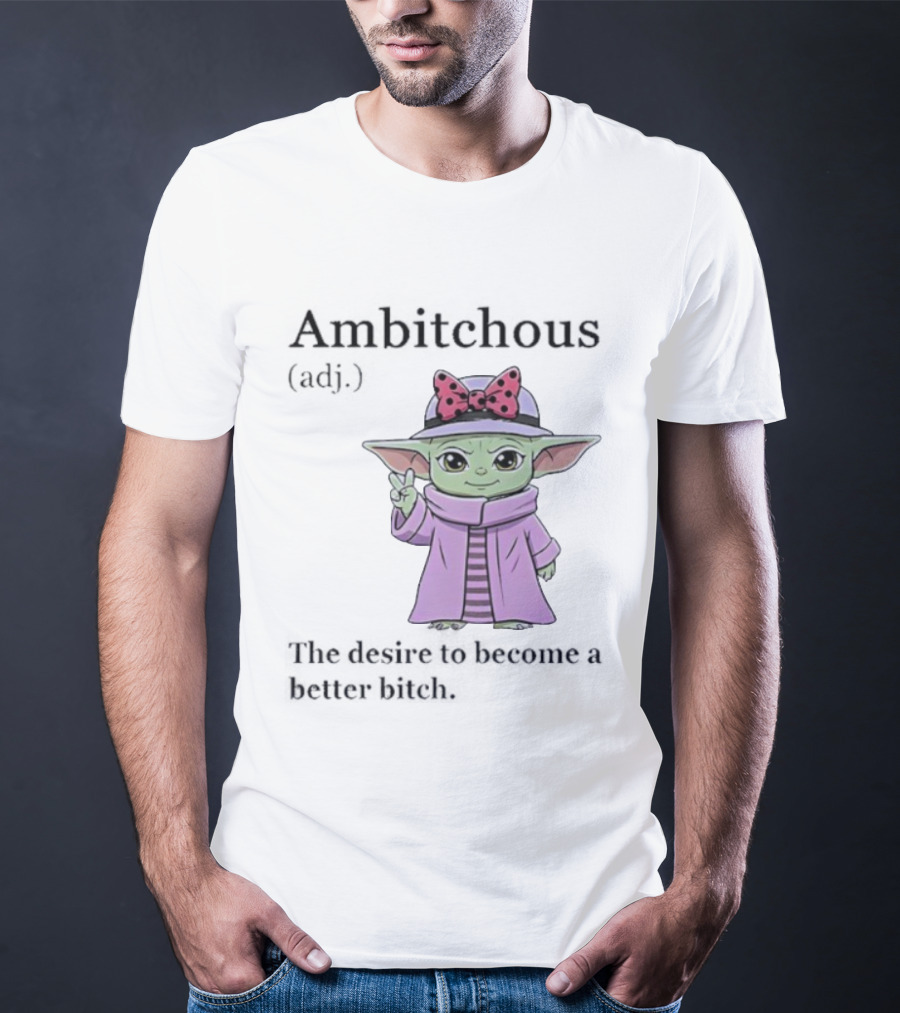 Ambitchous Definition Baby Yoda Desire To Become A Better Bitch T-Shirt
